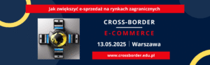 Cross-Border E-commerce 2025: Jak zwiększyć e-sprzedaż na rynkach zagranicznych  –  jesteśmy patronem
